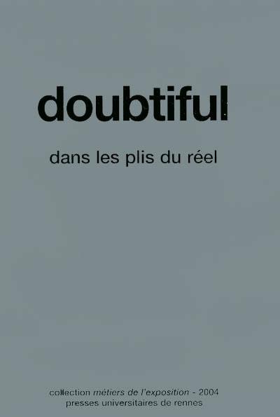 Doubtiful, dans les plis du réel : Gilles Barbier, François Curlet, Leandro Erlich, Carsten Höller, Didier Marcel, Aernout Mik, Amy O'Neil, Cerith Wyn Evans : exposition, Rennes, Galerie Art et essai, 19 mai-26 juin 2004