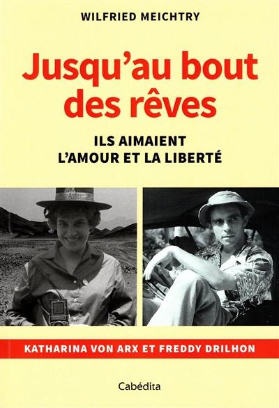 Jusqu'au bout des rêves : ils aimaient l'amour et la liberté : Katharina von Arx et Freddy Drilhon