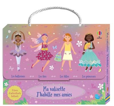 Ma valisette J'habille mes amies : Princesses, Fées, Filles et Ballerines : dès 5 ans