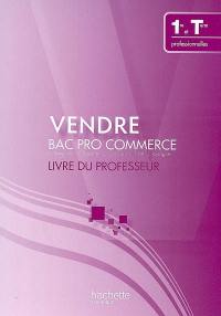 Vendre, bac pro commerce, 1re et terminale professionnelles : livre du professeur