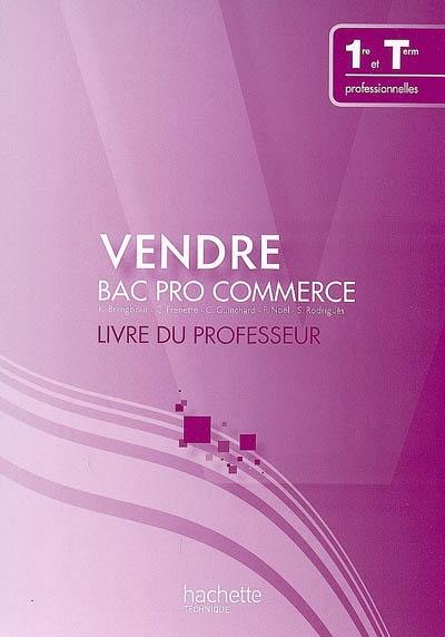 Vendre, bac pro commerce, 1re et terminale professionnelles : livre du professeur