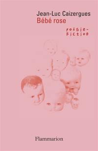 Bébé rose : poésie-fiction