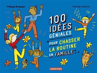 100 idées géniales pour chasser la routine en famille