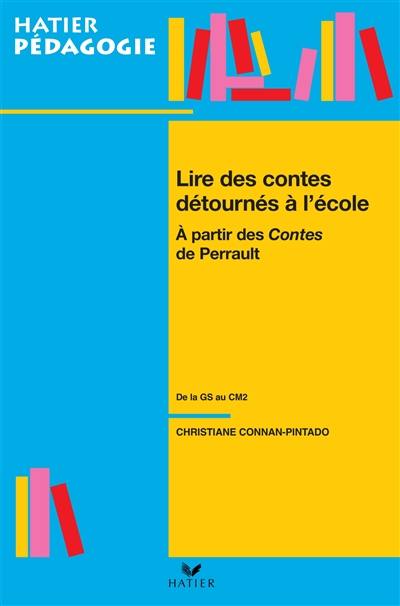 Lire les contes détournés à l'école : à partir des Contes de Perrault : de la GS au CM