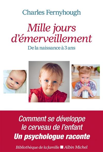 Mille jours d'émerveillement : de la naissance à 3 ans