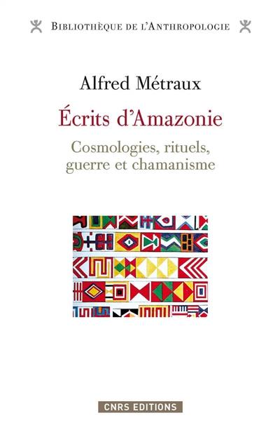 Ecrits d'Amazonie : cosmologies, rituels, guerre et chamanisme