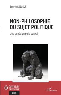 Non-philosophie du sujet politique : une généalogie du pouvoir