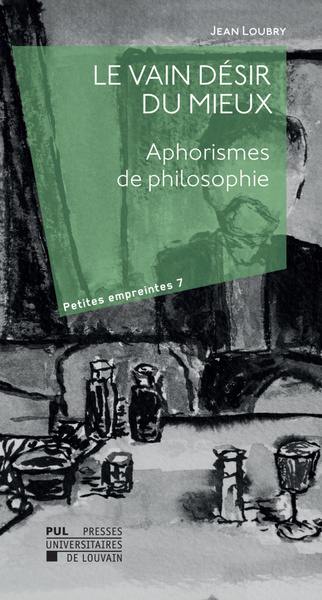 Le vain désir du mieux : aphorismes de philosophie