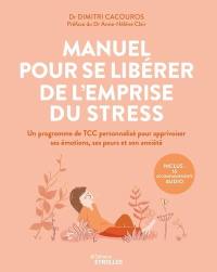 Manuel pour se libérer de l'emprise du stress : un programme de TCC personnalisé pour apprivoiser ses émotions, ses peurs et son anxiété