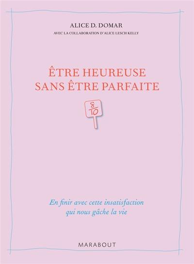 Etre heureuse sans être parfaite : en finir avec cette insatisfaction qui nous gâche la vie