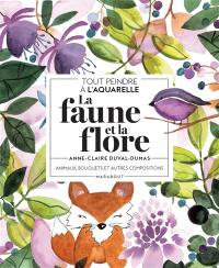 La faune et la flore : animaux, bouquets et autres compositions : tout peindre à l'aquarelle