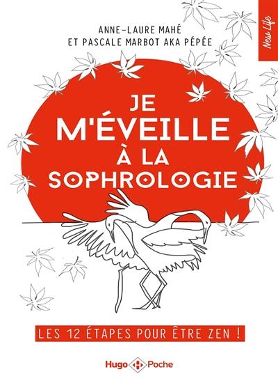 Je m'éveille à la sophrologie : les 12 étapes pour être zen !