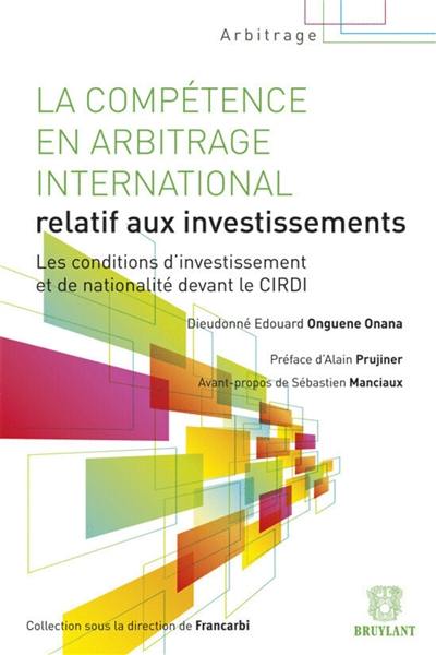 La compétence en arbitrage international relatif aux investissements : les conditions d'investissement et de nationalité devant le CIRDI