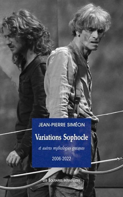 Variations Sophocle : et autres mythologies grecques : 2006-2022