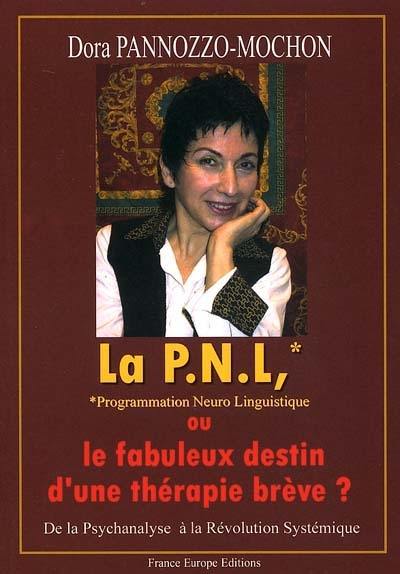 La PNL, programmation neurolinguistique ou Le fabuleux destin d'une thérapie brève : de la psychanalyse à la révolution systémique