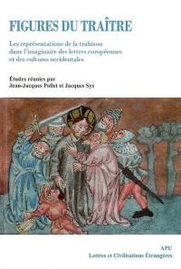 Figures du traître : les représentations de la trahison dans l'imaginaire des lettres européennes et des cultures occidentales