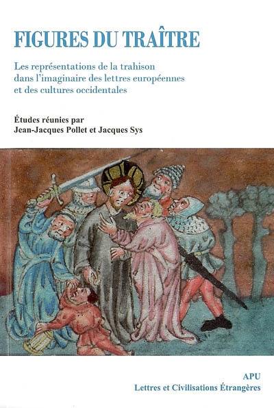 Figures du traître : les représentations de la trahison dans l'imaginaire des lettres européennes et des cultures occidentales