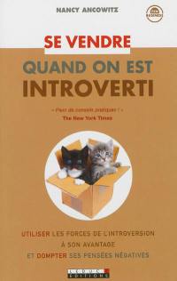 Se vendre quand on est introverti : utiliser les forces de l'introversion à son avantage et dompter ses pensées négatives