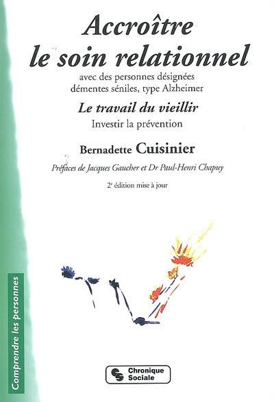 Accroître le soin relationnel avec des personnes désignées démentes séniles, type Alzheimer : le travail du vieillir : investir la prévention