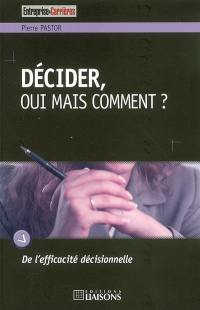 Décider, oui mais comment ? : de l'efficacité décisionnelle