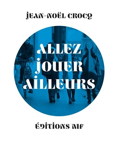 Allez jouer ailleurs : récit d'une association de musiciens