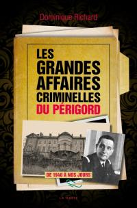 Les grandes affaires criminelles du Périgord : de 1940 à nos jours