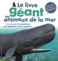 Le livre géant des animaux de la mer : nager avec les baleines, les dauphins et les requins...