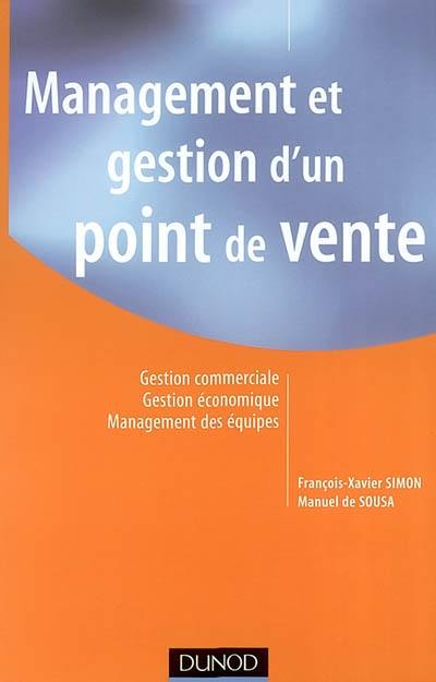 Management et gestion d'un point de vente : gestion commerciale, gestion économique, management des équipes