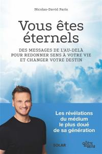 Vous êtes éternels : des messages de l'au-delà pour redonner sens à votre vie et changer votre destin