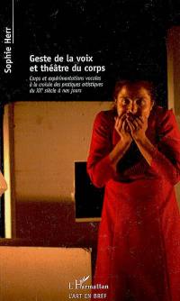 Geste de la voix et théâtre du corps : corps et expérimentations vocales à la croisée des pratiques artistiques du XXe siècle à nos jours