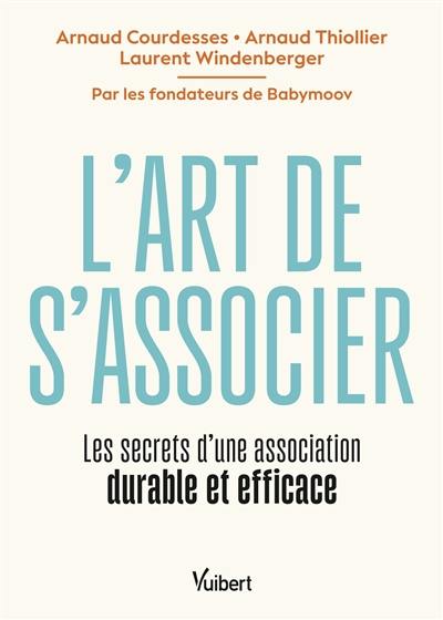 L'art de s'associer : les secrets d'une association durable et efficace