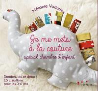 Je me mets à la couture : spécial chambre d'enfant : doudou, jeu et déco, 15 créations pour les 0-6 ans