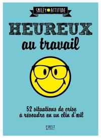 Heureux au travail : 52 situations de crise à résoudre en un clin d'oeil