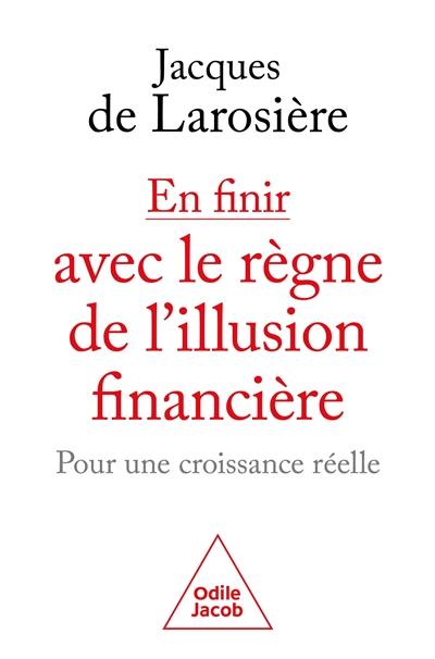 En finir avec le règne de l'illusion financière : pour une croissance réelle