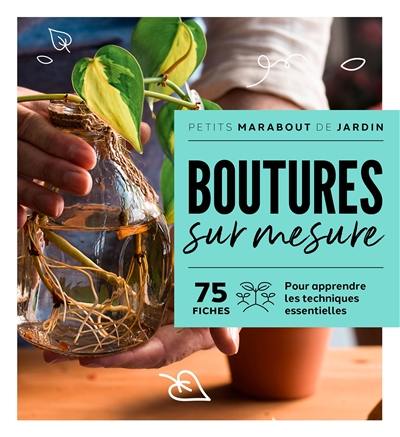 Boutures sur mesure : 75 fiches : pour apprendre les techniques essentielles