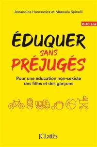 Eduquer sans préjugés : pour une éducation non-sexiste des filles et des garçons : 0-10 ans