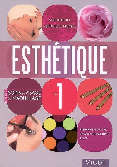 Esthétique : préparation au CAP, BP, bac professionnel et BTS. Vol. 1. Manuel des soins du visage et maquillage