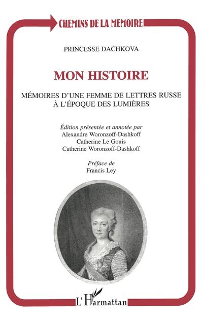 Mon histoire : mémoires d'une femme de lettres russe à l'époque des Lumières