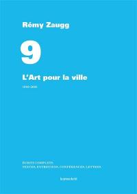 Ecrits complets : textes, entretiens, conférences, lettres. Vol. 09. L'art pour la ville : 1986-2005