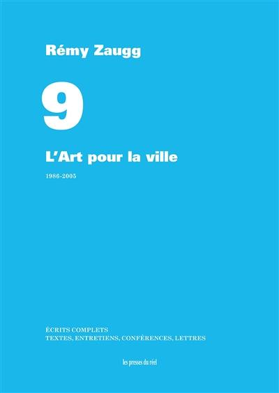 Ecrits complets : textes, entretiens, conférences, lettres. Vol. 09. L'art pour la ville : 1986-2005