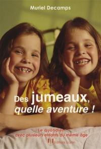 Des jumeaux, quelle aventure ! : le quotidien avec plusieurs enfants du même âge