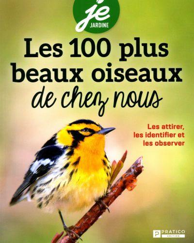 Les 100 plus beaux oiseaux de chez-nous : attirer, les identifier et les observer