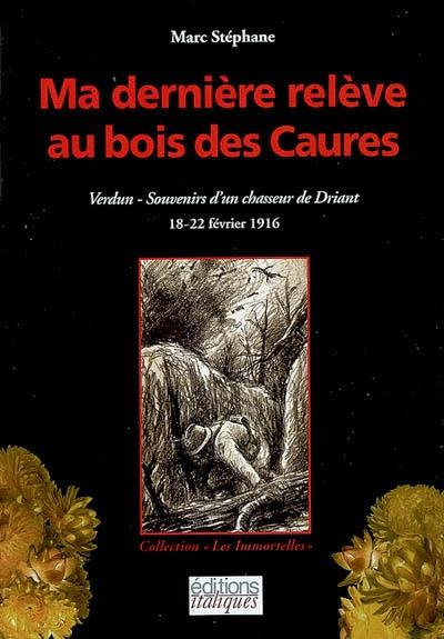 Ma dernière relève au bois des Caures : 18-22 février 1916 : Verdun, souvenirs d'un chasseur de Driant