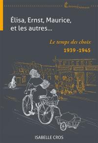 Elisa, Ernst, Maurice et les autres... : le temps des choix : 1939-1945