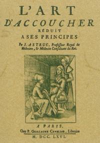 L'art d'accoucher réduit à ses principes : où l'on expose les pratiques les plus sûres & les plus usitées dans les différentes espèces d'accouchemens...