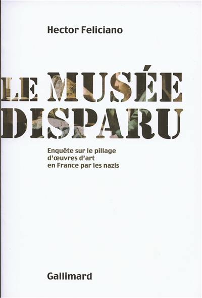 Le musée disparu : enquête sur le pillage d'oeuvres d'art en France par les nazis