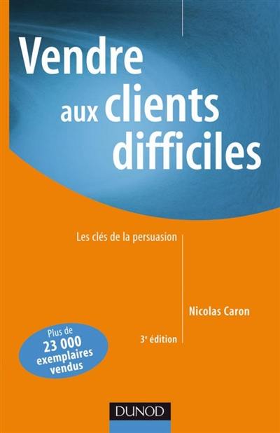 Vendre aux clients difficiles : les clés de la persuasion