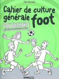 Cahier de culture générale foot : 200 questions pour tester vos connaissances sur le foot