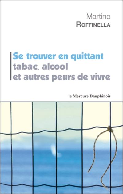 Se trouver en quittant tabac, alcool et autres peurs de vivre