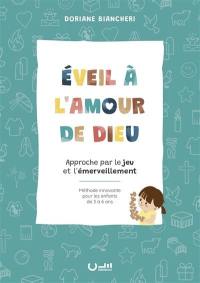 Eveil à l'amour de Dieu : approche par le jeu et l'émerveillement : méthode innovante pour les enfants de 3 à 6 ans